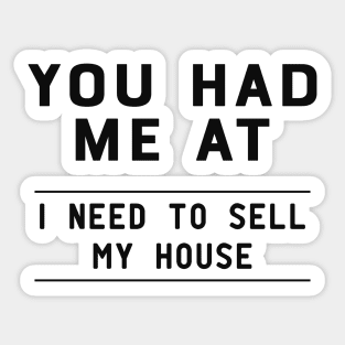 Real Estate Agent - You had me at I need to sell my house Sticker